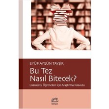 Bu Tez Nasıl Bitecek?: Lisansüstü Öğrencileri Için Araştırma Kılavuzu