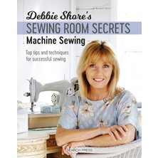 Nacario Debbie Shore's Sewing Room Secrets: Machine Sewing: Top Tips And Techniques For Successful Sewing