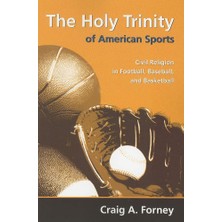 Braventa Collection The Holy Trinity Of American Sports: Civil Religion In Football, Baseball, And Basketball