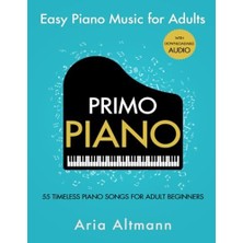 Primo Piano. Easy Piano Music For Adults: 55 Timeless Piano Songs For Adult Beginners With Downloadable Audio