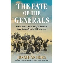 The Fate Of The Generals: Macarthur, Wainwright, And The Epic Battle For The Philippines