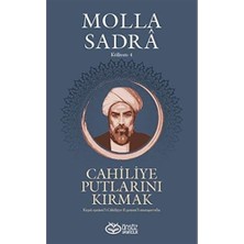 Cahiliye Putlarını Kırmak - Molla Sadra Külliyatı 4: Kesru Esnâmi’l-Cahiliyye Fi Zemmi’l-Mutasavvıfin
