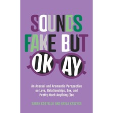 Sounds Fake But Okay: An Asexual And Aromantic Perspective On Love, Relationships, Sex, And Pretty Much Anything Else
