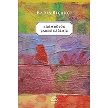 Bizim Büyük Çaresizliğimiz