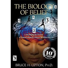 The Biology Of Belief: Unleashing The Power Of Consciousness, Matter & Miracles
