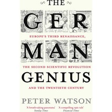 The German Genius: Europe's Third Renaissance, The Second Scientific Revolution And The Twentieth Century