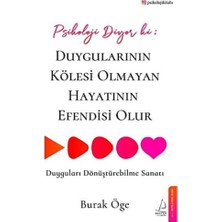 Psikoloji Diyor Ki: Duygularının Kölesi Olmayan Hayatının Efendisi Olur: Duyguları Dönüştürebilme Sanatı