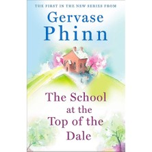The School At The Top Of The Dale: Book 1 In Bestselling Author Gervase Phinn's Beautiful New Top Of The Dale Series