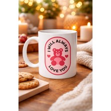 Uravas Store I Will Always Love You Ayıcık Desenli Porselen Kupa Model 33 – Sevgiliye Özel Anlamlı Hediye Kupası