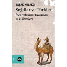 Soğdlar ve Türkler Ipek Yolu'nun Tüccarları ve Hakimleri