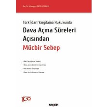 Seçkin Türk İdari Yargılama Hukukunda Dava Açma Süreleri Açısından Mücbir Sebep Doç. Dr. Müzeyyen Eroğlu Durkal Mayıs 2024