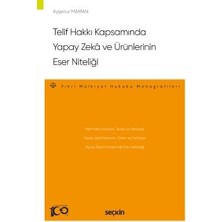 Seçkin Telif Hakkı Kapsamında Yapay Zekâ ve Ürünlerinin Eser Niteliği - Fikri Mülkiyet Hukuku Monografileri 1 Baskı Aralık 2023