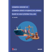 Seçkin Gümrük Vergisi ve Gümrük Vergi Uyuşmazlıklarının İdari ve Adli Çözüm Yolları (2.Baskı) Asaf Es 1 2021/06