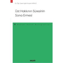 Seçkin Üst Hakkının Süresinin Sona Ermesi - Medeni Hukuk Monografileri - Dr. Öğr. Üyesi Agah Kürşat Karauz 1. Baskı, Ekim 2022