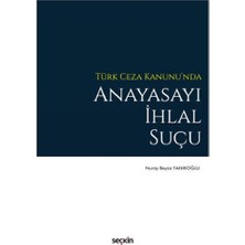 Seçkin Türk Ceza Kanunu'nda Anayasayı İhlal Suçu Nuray Beyza Yankoğlu 2022/01