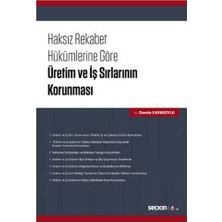 Seçkin Haksız Rekabet Hükümlerine Göre Üretim ve İş Sırlarının Korunması Damla Kayasoylu 2020/07