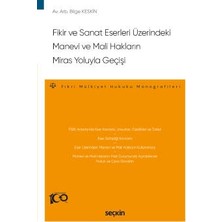 Seçkin Fikir ve Sanat Eserleri Üzerindeki Manevi ve Mali Hakların Miras Yoluyla Geçişi - Fikri Mülkiyet Hukuku Monografileri - Bilge Keskin 1. Baskı, Haziran 2023