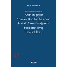 Seçkin Türk Ticaret Kanunu'na Göre Anonim Şirket Yönetim Kurulu Üyelerinin Hukukî Sorumluluğunda Farklılaştırılmış Teselsül İlkesi Dr. Nihan Palta 1. Baskı, Ekim 2023