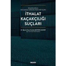 Seçkin Kaçakçılıkla Mücadele Kanunu'nda Yer Alan İthalat Kaçakçılığı Suçları Dr. Öğr. Üyesi Candide Şentürk Akaner Eylül 2022 / 1. Baskı