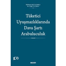 Seçkin Tüketici Uyuşmazlıklarında Dava Şartı Arabuluculuk Mehmet Akif Tutumlu,Özge Tutumlu 1. Baskı, Eylül 2023