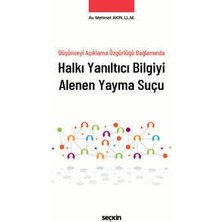 Seçkin Düşünceyi Açıklama Özgürlüğü Bağlamında Halkı Yanıltıcı Bilgiyi Alenen Yayma Suçu Av. LL.M. Mehmet Akın 1. Baskı, Eylül 2025