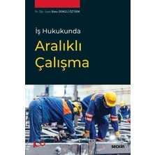 Seçkin İş Hukukunda Aralıklı Çalışma Dr. Öğr. Üyesi Banu Denizli Öztürk 1. Baskı, Temmuz 2024