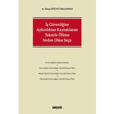 Seçkin İş Güvenliğine Aykırılıktan Kaynaklanan Taksirle Ölüme Neden Olma Suçu Av. Özlem Öğütcü Delgezenli 1. Baskı, Kasım 2025