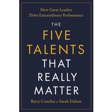 The Five Talents That Really Matter: How Great Leaders Drive Extraordinary Performance