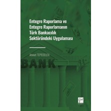 Gazi Kitabevi Entegre Raporlama ve Entegre Raporlamanın Türk Bankacılık Sektöründeki Uygulaması