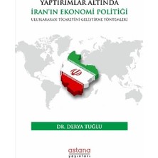 Astana Yayınları Yaptırımlar Altında Iran’ın Ekonomi Politiği: Uluslararası Ticaretini Geliştirme Yöntemleri
