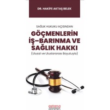 Astana Yayınları Sağlık Hukuku Açısından Göçmenlerin Iş–barınma ve Sağlık Hakkı (Ulusal ve Uluslararası Boyutuyla)