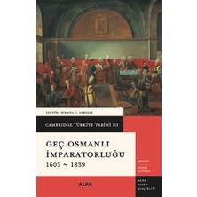 Alfa Yayınları Cambridge Türkiye Tarihi 3 - Geç Osmanlı Imparatorluğu 1603-1839 (Ciltli)