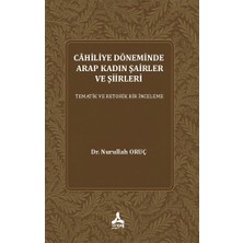 Cahiliye Döneminde Arap Kadın Şairler ve Şiirleri Tematik ve Retorik Bir Inceleme