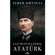 Gazi Mustafa Kemal Atatürk - İlber Ortaylı