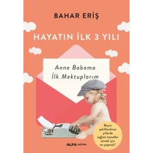 Alfa Yayınları Bahar Eriş'in Hayatın İlk 3 Yılı - Anne Babama İlk Mektuplarım Kitabı