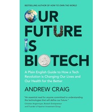 Bey Our Future Is Biotech: A Plain English Guide To How A Tech Revolution Is Changing Our Lives And Our Health For The Better