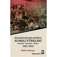 Bilgi Yayınevi Balkan Savaşlarında Rumeli Türkleri Kitabı Bilal N. Şimşir 2017 Yayınlı