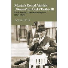 NY Home Mustafa Kemal Atatürk Dönemi’nin Öteki Tarihi - 3: Parti, Devlet, Lider Bütünleşmesi (1934-1938)
