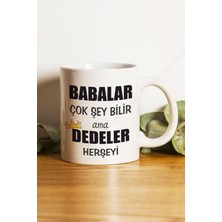 Hediyenza Babalar Çok Şeyi Bilir Ama Dedeler Her Şeyi Baskılı Kupa Bardak