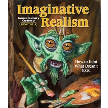 Imaginative Realism: How To Paint What Doesn't Exist - James Gurney