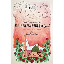 Kayalıpark Çocuk Ayşe Serra Kara'nın Gül Peygamberim Hz. Muhammed (Sav) Çocuklar İçin Siyer Kitabı 112 Sayfa