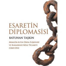 Esaretin Diplomasisi - Memlûk-Altın Orda Ilişkileri ve Karadeniz Köle Ticareti (1260-1354)