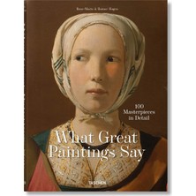 What Great Paintings Say. 100 Masterpieces In Detail