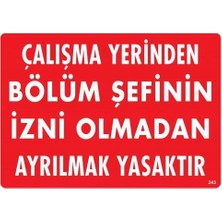 Beei Çalışma Yerinden Bölüm Şefinin Izni Olmadan Ayrılmak Yasaktır Uyarı Levhası 25X35 KOD:239