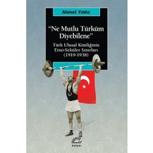 İletişim Yayınları Ne Mutlu Türküm Diyebilene: Türk Ulusal Kimliğinin Etno-Seküler Sınırları (1919-1938)