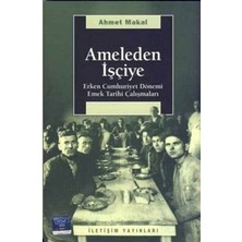 İletişim Yayınları Ameleden Işçiye: Erken Cumhuriyet Dönemi Emek Tarihi Çalışmaları