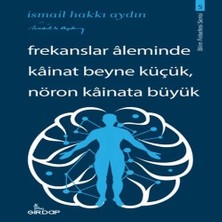 TeknoKapsül Frekanslar Aleminde Kâinat Beyne Küçük, Nöron Kâinata Büyük