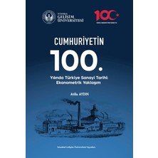 İstanbul Gelişim Üniversitesi Yayınları Cumhuriyetin 100. Yılında Türkiye Sanayi Tarihi: Ekonometrik Yaklaşım