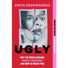 Ugly: Why The World Became Beauty-Obsessed And How To Break Free