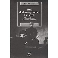 Türk Modernleşmesinin Cinsiyeti: Erkekler Devlet, Kadınlar Aile Kurar